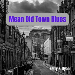 Kerry B. Ryan - Mean Old Town Blues