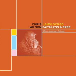 ChrisWilson-Landlocked Faithless & Free,30th Anniv Reissue
